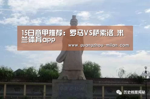 15日意甲推荐:罗马VS萨索洛_米兰体育app(图1) 米兰体育